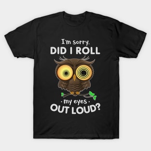 Owl Did I Roll My Eyes Out Loud Funny T-Shirt